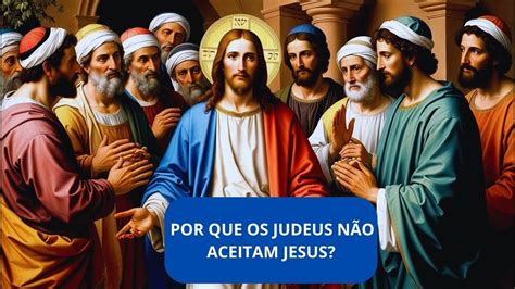 POR QUE OS JUDEUS NÃO ACREDITAM EM JESUS COMO O .